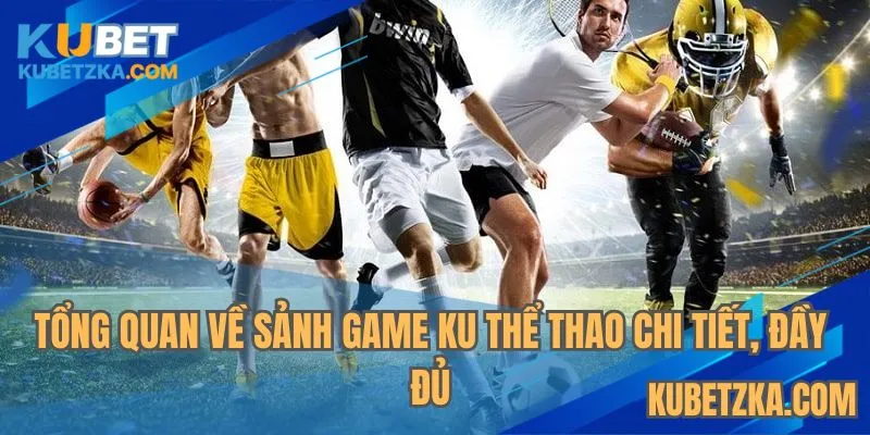 Tổng quan về sảnh game KU thể thao chi tiết, đầy đủ nhất