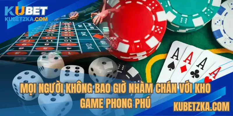 Mọi người không bao giờ nhàm chán với kho game phong phú